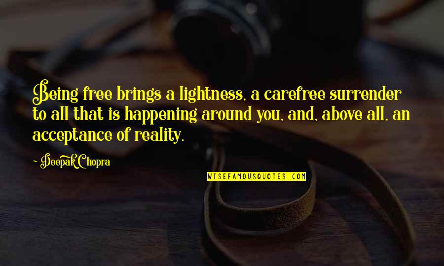 Freedom Not Being Free Quotes By Deepak Chopra: Being free brings a lightness, a carefree surrender