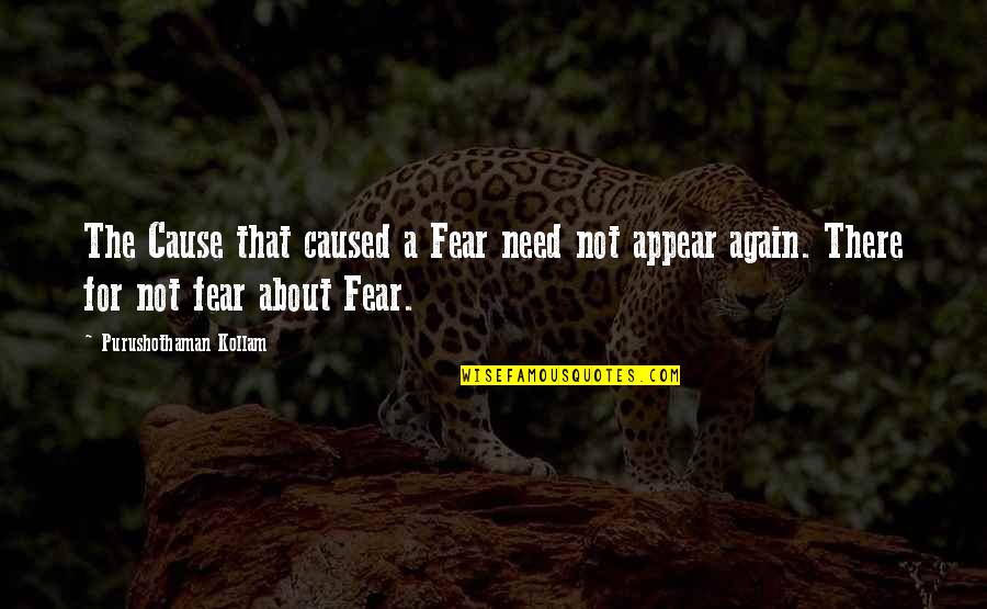 Freedom Not Quotes By Purushothaman Kollam: The Cause that caused a Fear need not Freedom Not Quotes By Purushothaman Kollam: The Cause that caused a Fear need not