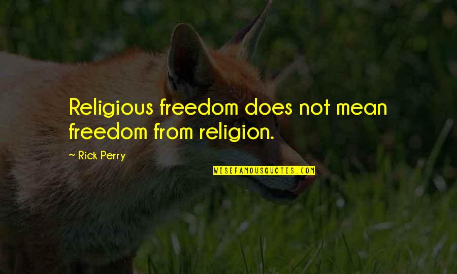 Freedom Not Quotes By Rick Perry: Religious freedom does not mean freedom from religion.