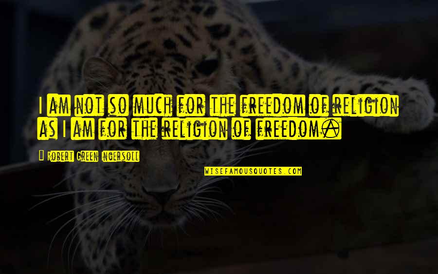 Freedom Not Quotes By Robert Green Ingersoll: I am not so much for the freedom Freedom Not Quotes By Robert Green Ingersoll: I am not so much for the freedom