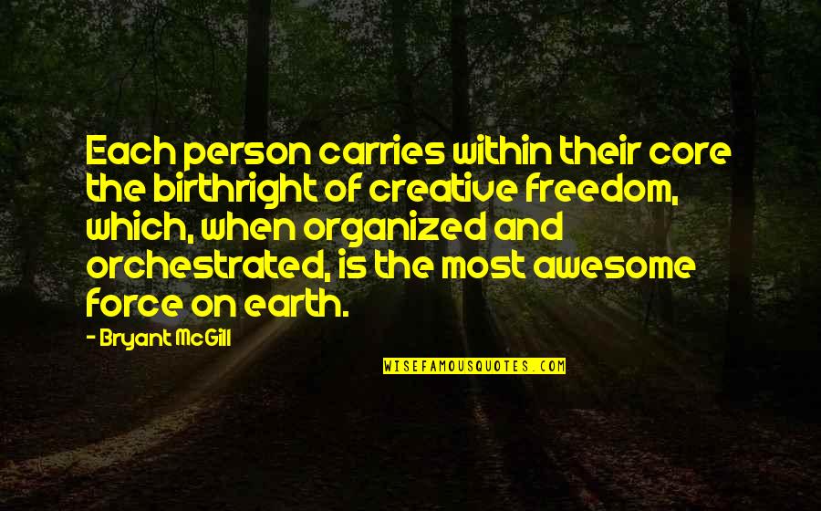 Freedom Now Core Quotes By Bryant McGill: Each person carries within their core the birthright