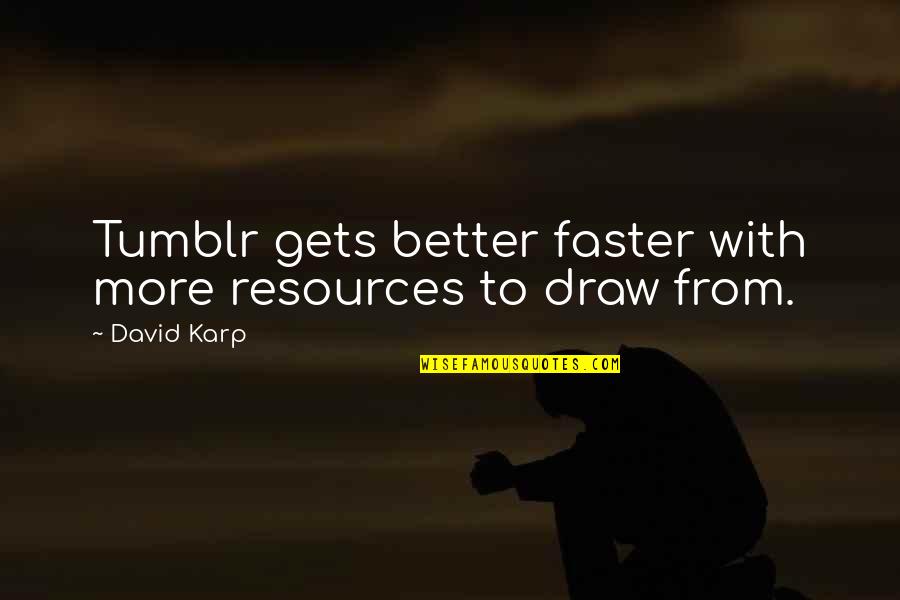 Freedom Now Core Quotes By David Karp: Tumblr gets better faster with more resources to