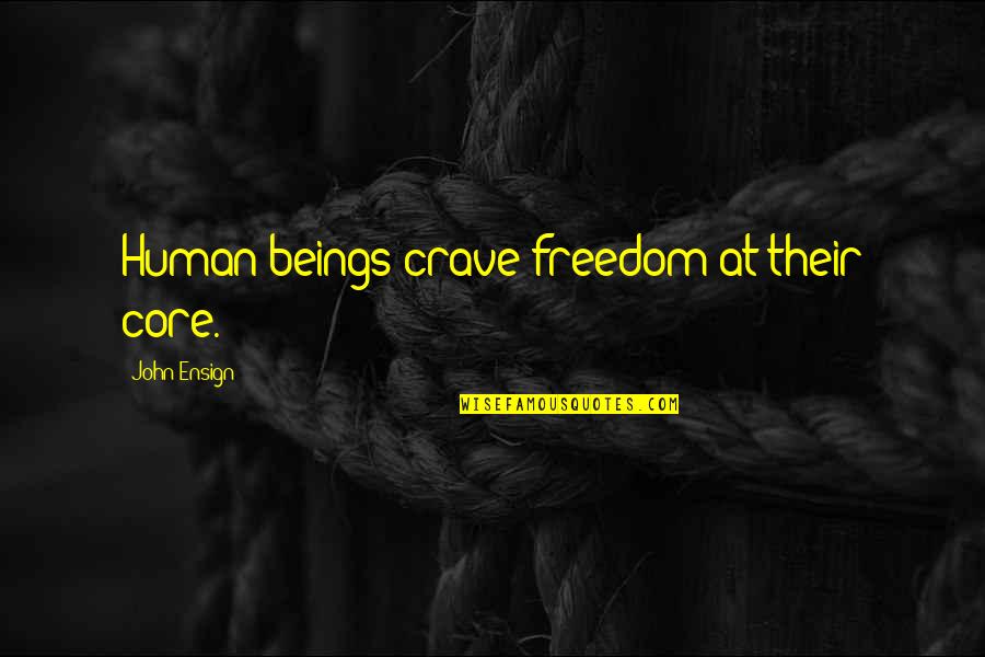 Freedom Now Core Quotes By John Ensign: Human beings crave freedom at their core.