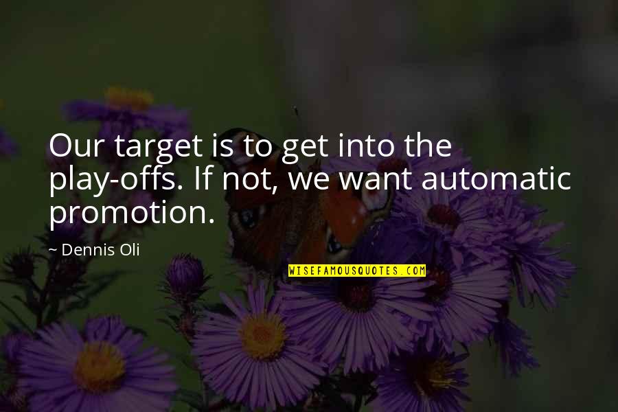 Freedom Now Movement Quotes By Dennis Oli: Our target is to get into the play-offs.