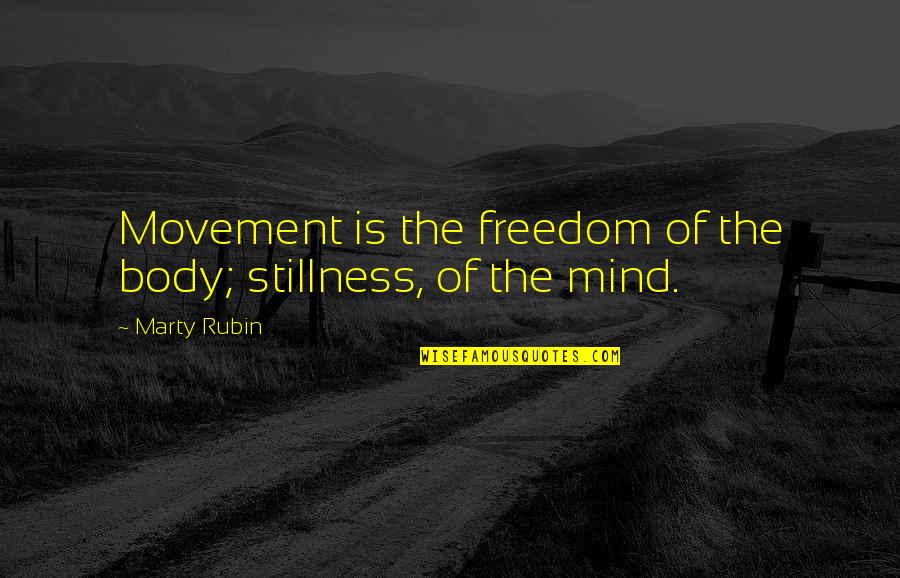 Freedom Now Movement Quotes By Marty Rubin: Movement is the freedom of the body; stillness,