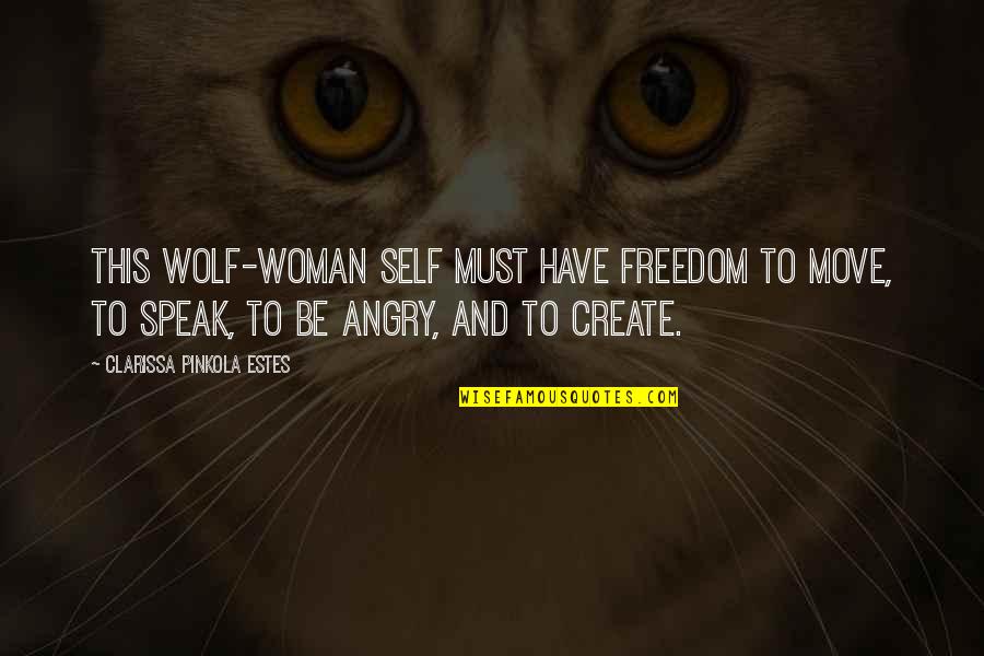 Freedom Of A Woman Quotes By Clarissa Pinkola Estes: This wolf-woman Self must have freedom to move,