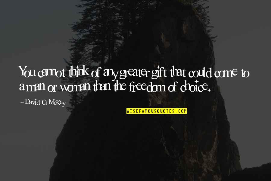 Freedom Of A Woman Quotes By David O. McKay: You cannot think of any greater gift that