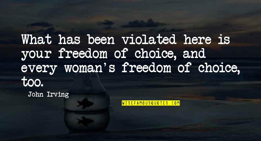 Freedom Of A Woman Quotes By John Irving: What has been violated here is your freedom