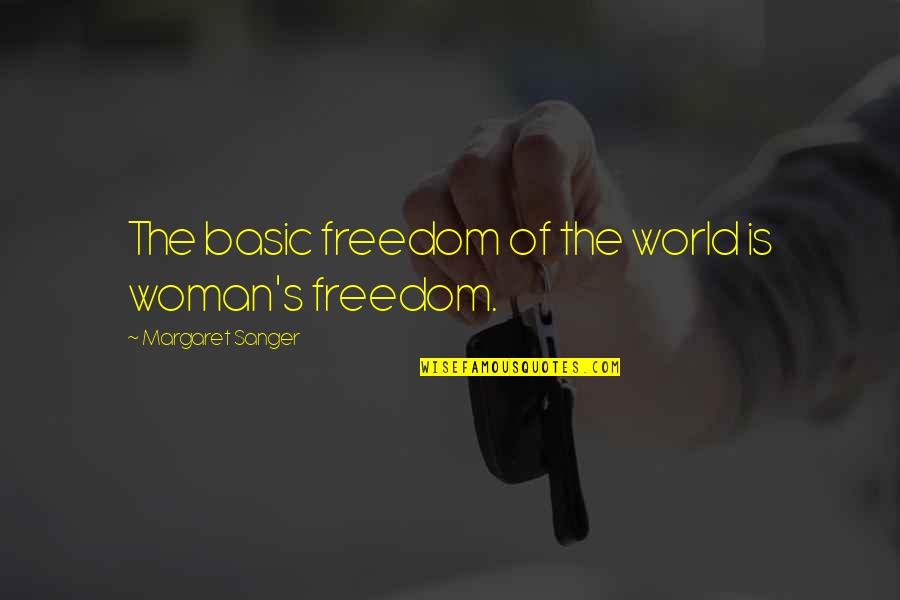 Freedom Of A Woman Quotes By Margaret Sanger: The basic freedom of the world is woman's