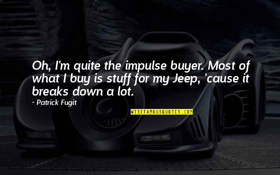 Freedom Of Animals Quotes By Patrick Fugit: Oh, I'm quite the impulse buyer. Most of Freedom Of Animals Quotes By Patrick Fugit: Oh, I'm quite the impulse buyer. Most of