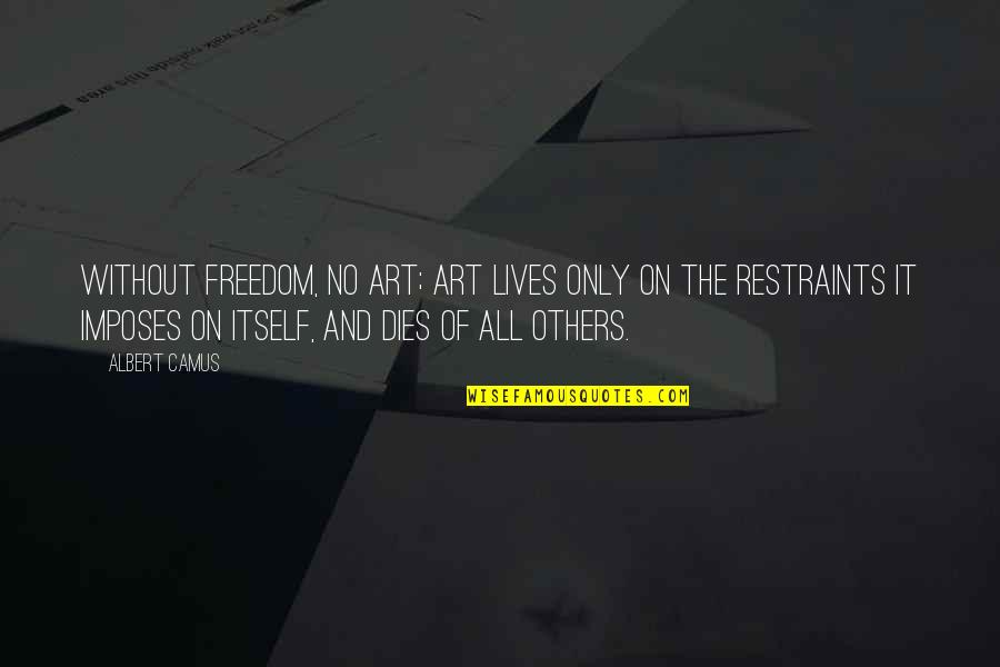 Freedom Of Art Quotes By Albert Camus: Without freedom, no art; art lives only on