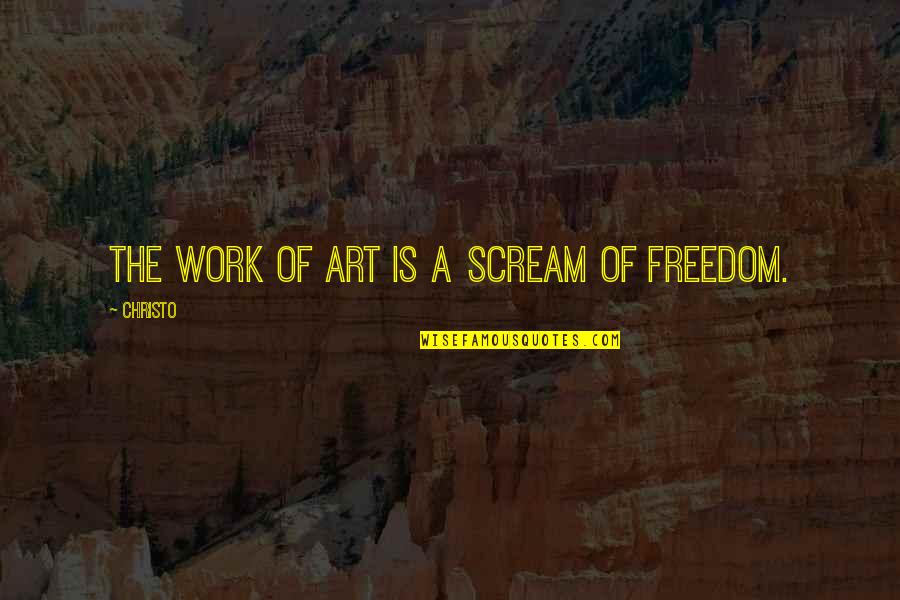 Freedom Of Art Quotes By Christo: The work of art is a scream of