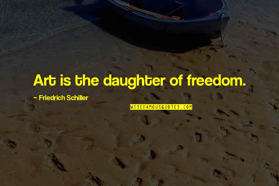 Freedom Of Art Quotes By Friedrich Schiller: Art is the daughter of freedom.