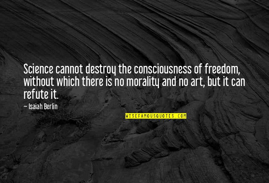 Freedom Of Art Quotes By Isaiah Berlin: Science cannot destroy the consciousness of freedom, without