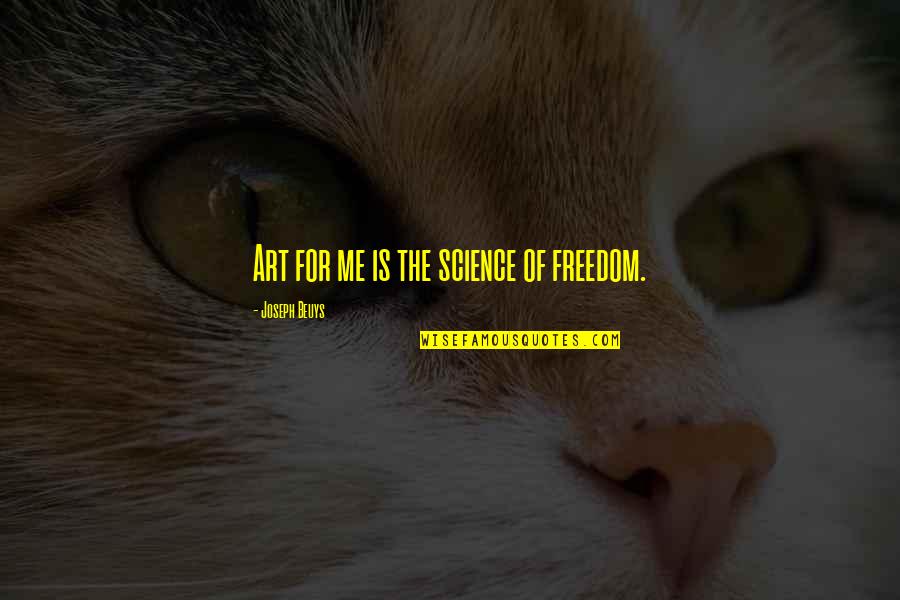 Freedom Of Art Quotes By Joseph Beuys: Art for me is the science of freedom.