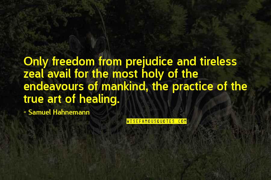 Freedom Of Art Quotes By Samuel Hahnemann: Only freedom from prejudice and tireless zeal avail