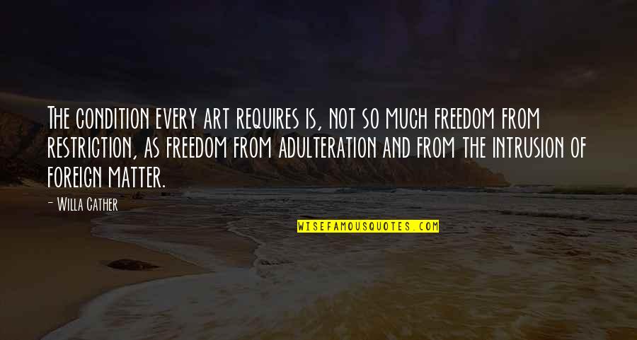 Freedom Of Art Quotes By Willa Cather: The condition every art requires is, not so