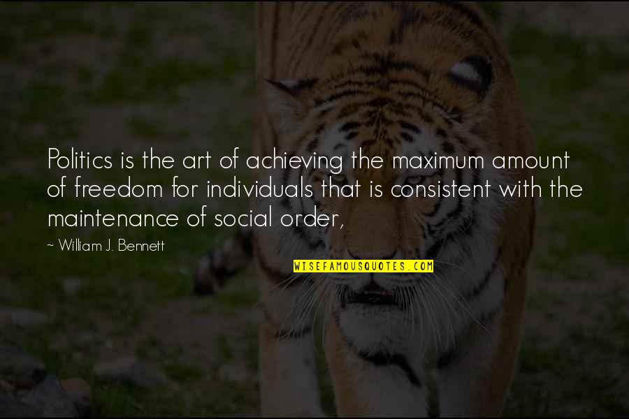 Freedom Of Art Quotes By William J. Bennett: Politics is the art of achieving the maximum