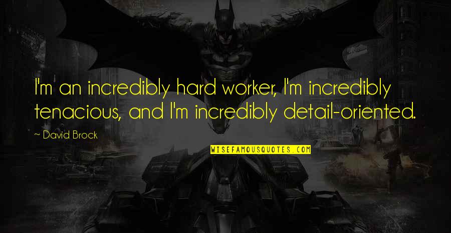 Freedom Of Association Quotes By David Brock: I'm an incredibly hard worker, I'm incredibly tenacious,