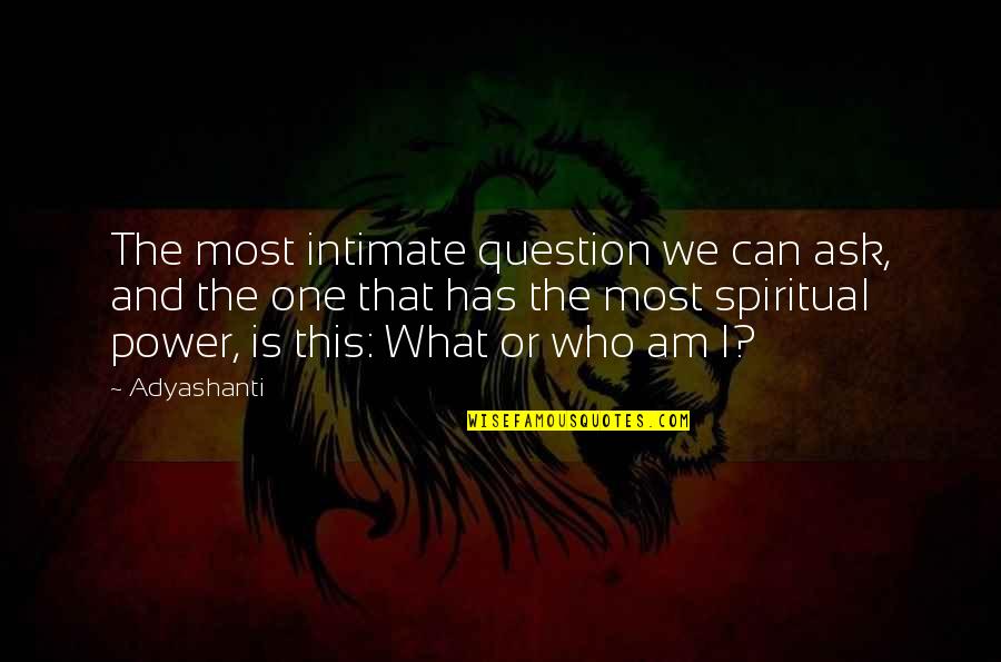 Freedom Of Choice In America Quotes By Adyashanti: The most intimate question we can ask, and Freedom Of Choice In America Quotes By Adyashanti: The most intimate question we can ask, and
