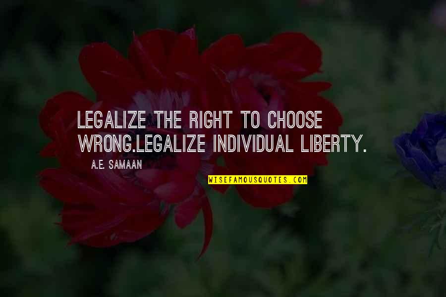Freedom Of Choice Quotes By A.E. Samaan: Legalize the right to choose wrong.Legalize individual liberty.