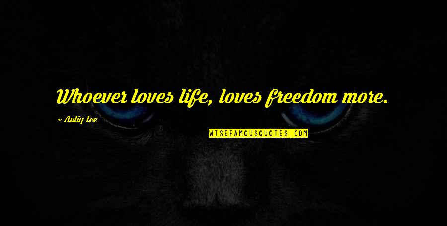 Freedom Of Choice Quotes By Auliq Ice: Whoever loves life, loves freedom more. Freedom Of Choice Quotes By Auliq Ice: Whoever loves life, loves freedom more.