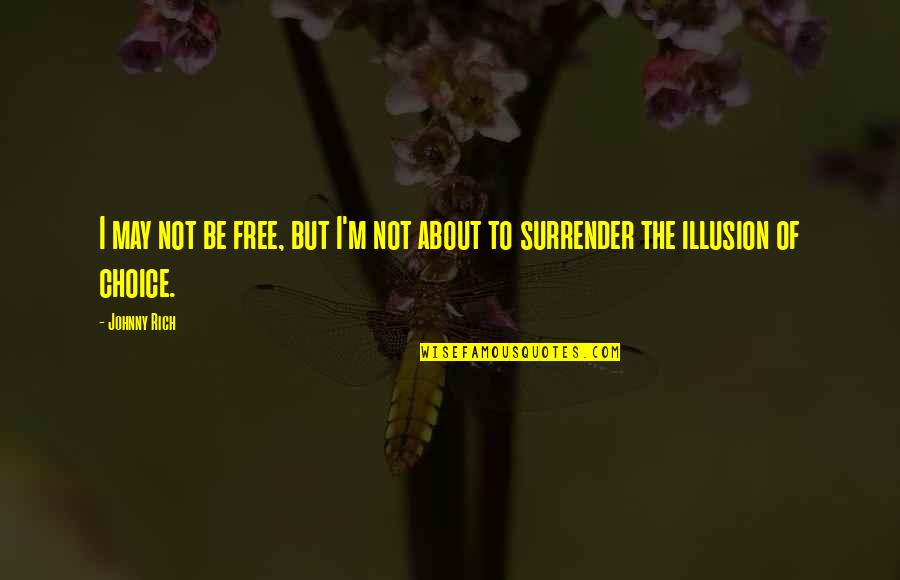 Freedom Of Choice Quotes By Johnny Rich: I may not be free, but I'm not