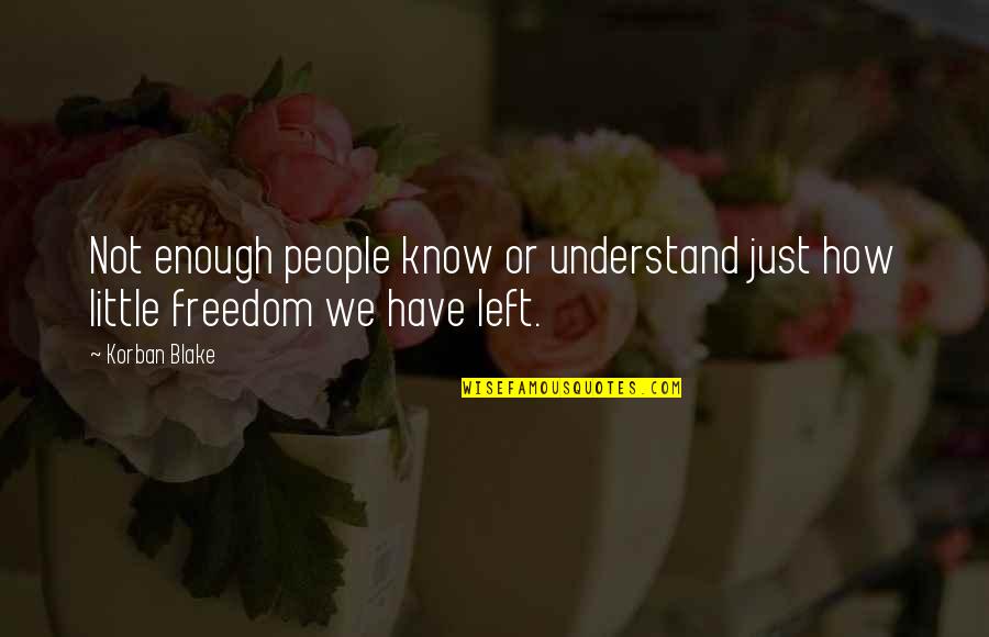 Freedom Of Choice Quotes By Korban Blake: Not enough people know or understand just how