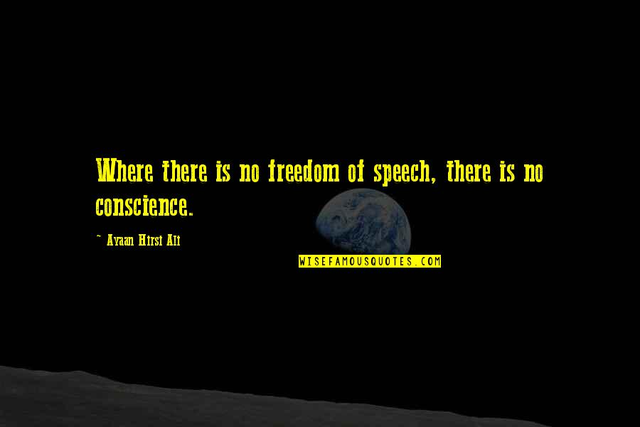 Freedom Of Conscience Quotes By Ayaan Hirsi Ali: Where there is no freedom of speech, there