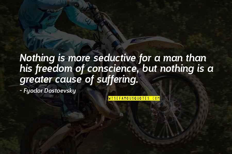 Freedom Of Conscience Quotes By Fyodor Dostoevsky: Nothing is more seductive for a man than
