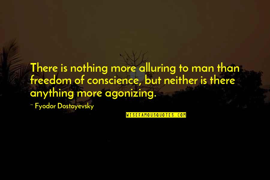 Freedom Of Conscience Quotes By Fyodor Dostoyevsky: There is nothing more alluring to man than