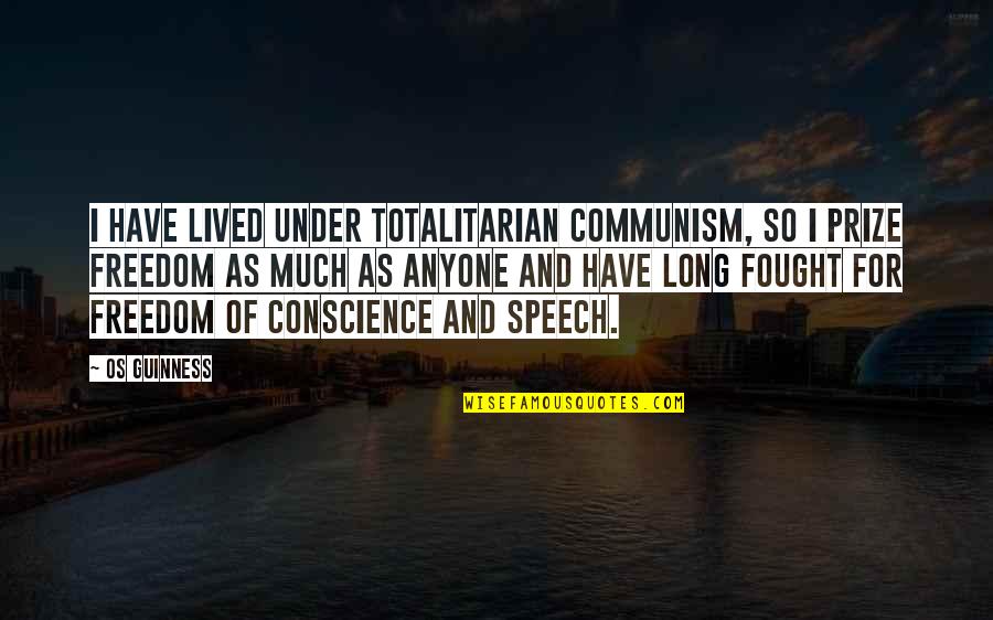 Freedom Of Conscience Quotes By Os Guinness: I have lived under totalitarian Communism, so I