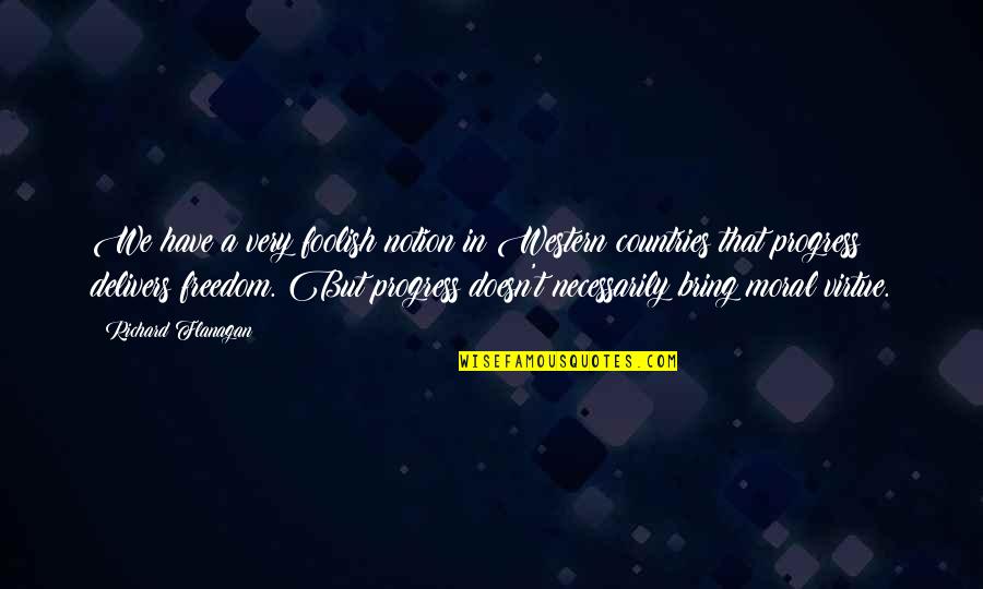 Freedom Of Countries Quotes By Richard Flanagan: We have a very foolish notion in Western
