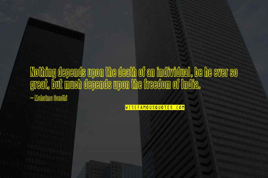Freedom Of Death Quotes By Mahatma Gandhi: Nothing depends upon the death of an individual, Freedom Of Death Quotes By Mahatma Gandhi: Nothing depends upon the death of an individual,