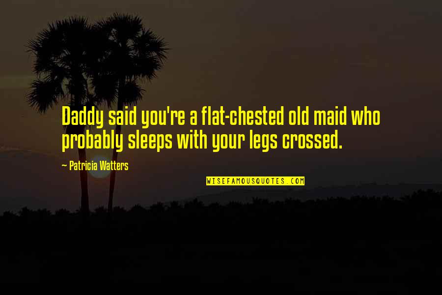 Freedom Of Expression Art Quotes By Patricia Watters: Daddy said you're a flat-chested old maid who