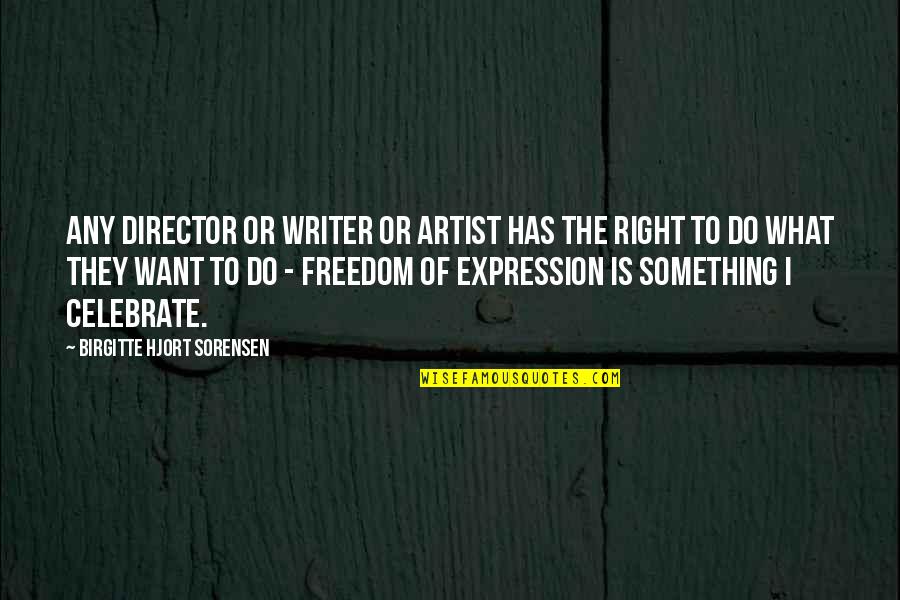 Freedom Of Expression Quotes By Birgitte Hjort Sorensen: Any director or writer or artist has the