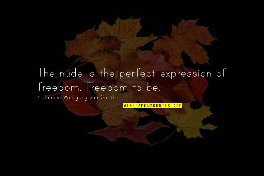 Freedom Of Expression Quotes By Johann Wolfgang Von Goethe: The nude is the perfect expression of freedom.