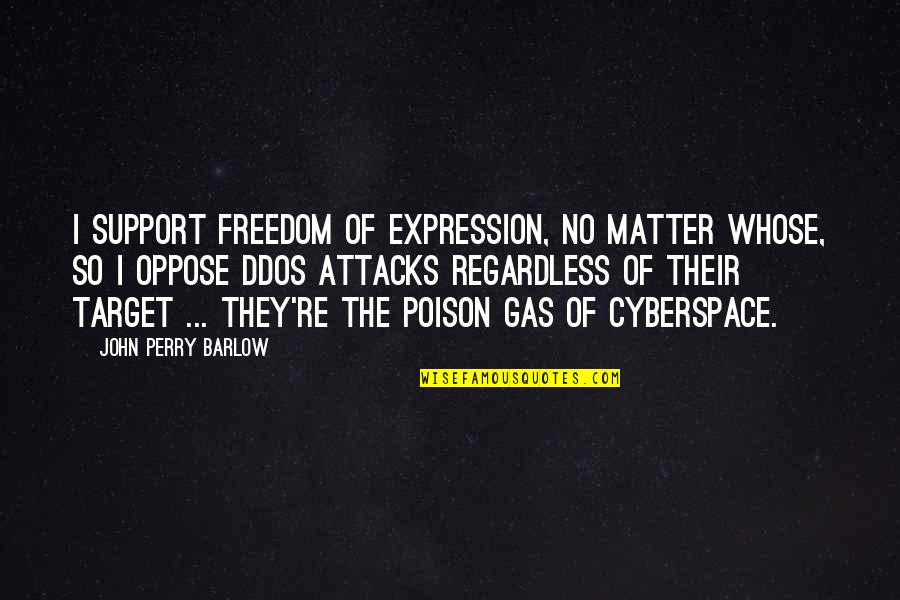 Freedom Of Expression Quotes By John Perry Barlow: I support freedom of expression, no matter whose,