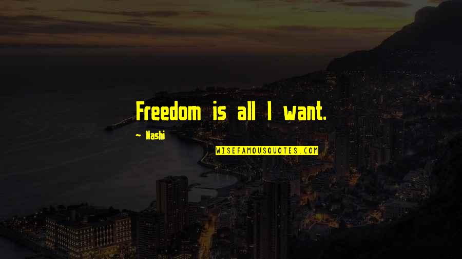 Freedom Of Expression Quotes By Nashi: Freedom is all I want.