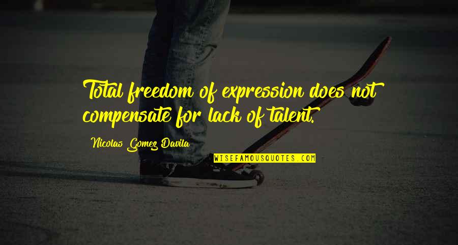 Freedom Of Expression Quotes By Nicolas Gomez Davila: Total freedom of expression does not compensate for