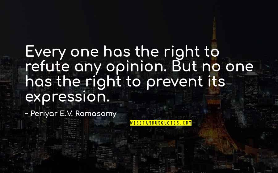 Freedom Of Expression Quotes By Periyar E.V. Ramasamy: Every one has the right to refute any