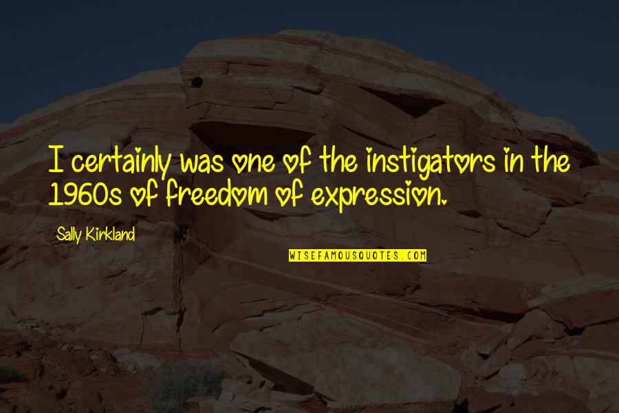 Freedom Of Expression Quotes By Sally Kirkland: I certainly was one of the instigators in