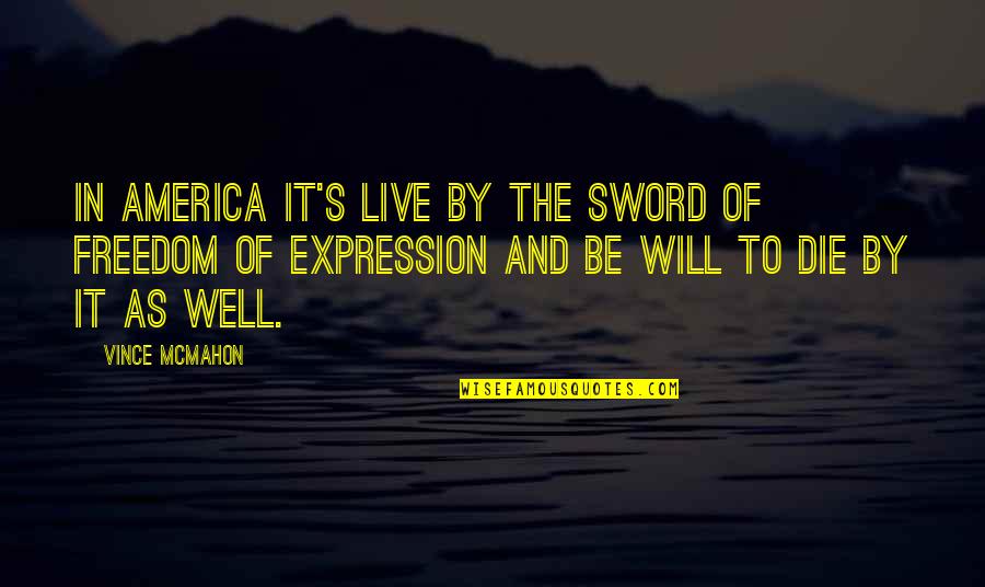 Freedom Of Expression Quotes By Vince McMahon: In America it's live by the sword of