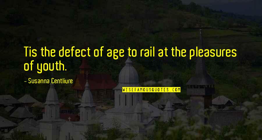 Freedom Of Expression Smile Quotes By Susanna Centlivre: Tis the defect of age to rail at