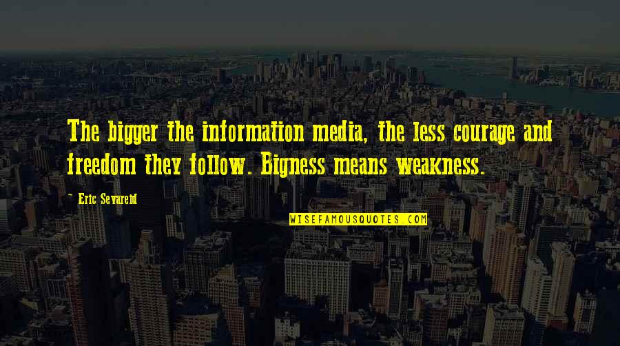 Freedom Of Information Quotes By Eric Sevareid: The bigger the information media, the less courage