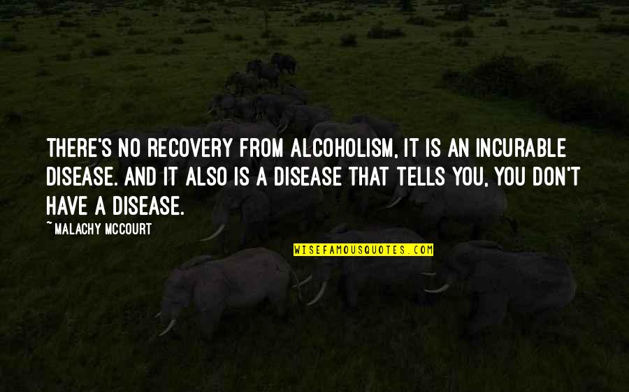 Freedom Of Information Quotes By Malachy McCourt: There's no recovery from alcoholism, it is an Freedom Of Information Quotes By Malachy McCourt: There's no recovery from alcoholism, it is an