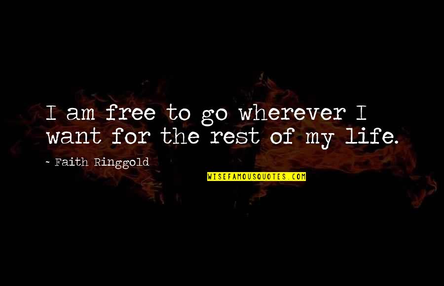 Freedom Of Life Quotes By Faith Ringgold: I am free to go wherever I want