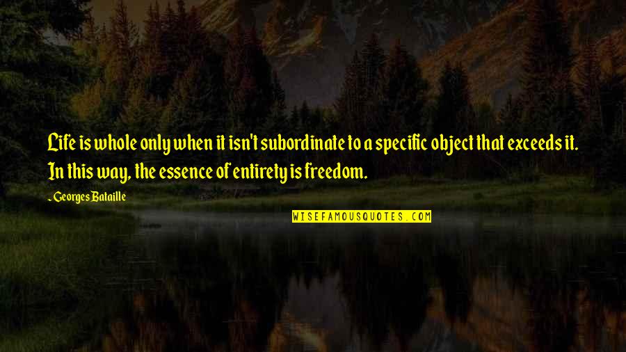Freedom Of Life Quotes By Georges Bataille: Life is whole only when it isn't subordinate