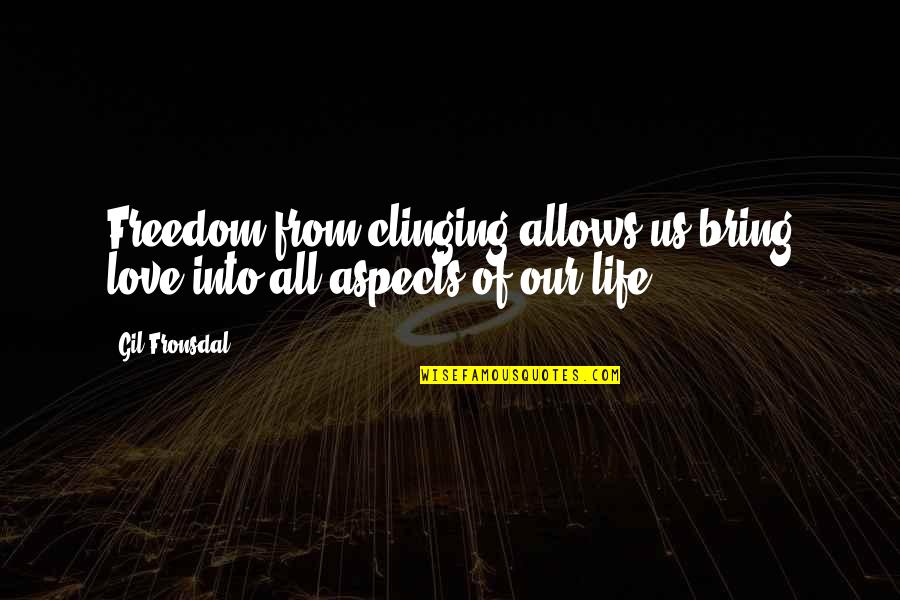 Freedom Of Life Quotes By Gil Fronsdal: Freedom from clinging allows us bring love into