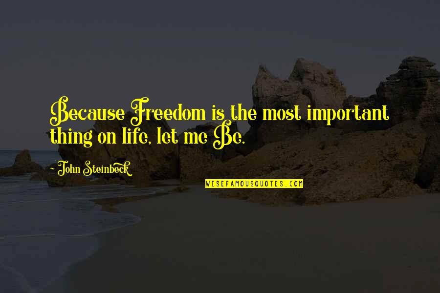 Freedom Of Life Quotes By John Steinbeck: Because Freedom is the most important thing on